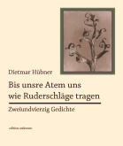 Dietmar Hübner: Bis unsre Atem uns wie Ruderschläge tragen