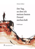 Der Tag, an dem ich meinen besten Freund sterben ließ Dietmar Hübner: Der Tag, an dem ich meinen besten Freund sterben ließ