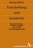 Dietmar Hübner: Entscheidung und Geschichte. Rationale Prinzipien, narrative Strukturen und ein Streit in der Ökologischen Ethik